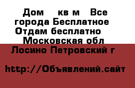 Дом 96 кв м - Все города Бесплатное » Отдам бесплатно   . Московская обл.,Лосино-Петровский г.